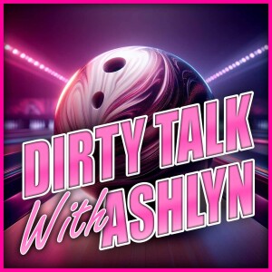 Dirty Talk With Ashlyn - Episode 002