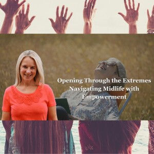 Opening Through the Extremes - Navigating Midlife with Empowerment
