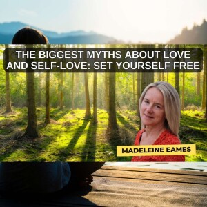 The Biggest Myths About Love and Self-Love: Set Yourself Free