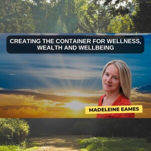 Creating the Container for Wellness, Wealth and Wellbeing