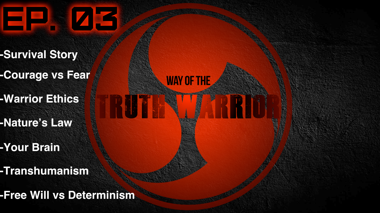 Survival/Warrior Code/Transhumanism/Free Will - Truth Warrior Ep. 03