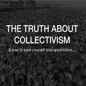 The Truth About Collectivism & How To Save Yourself From Annihilation - Truth Warrior 