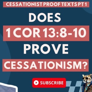 Does 1 Corinthians 13:8-10 Prove Cessationism? (Cessationist Proof Texts pt. 1)
