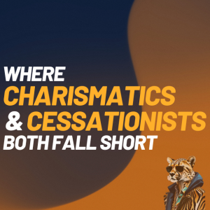 Where Charismatics and Cessationists Both Fall Short