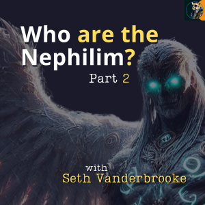 Nephilim Deep Dive pt 2: What Did They Look Like? (w/ Seth Vanderbrooke)