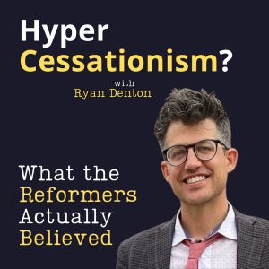 Hyper-Cessationism vs. Historic Cessationism: What the Reformers Really Believed (w/ Ryan Denton)