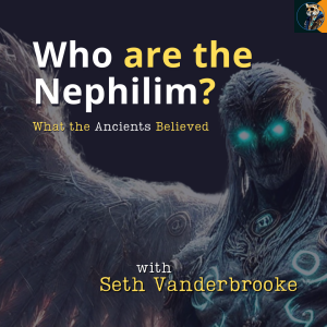 Nephilim Deep Dive: What the Ancients Believed (w/ Seth Vanderbrooke)