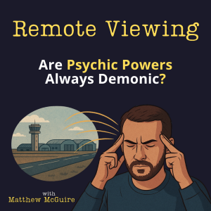 Remote Viewing: Always Demonic? (w/ Matthew McGuire)