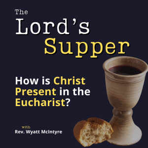 Sacramental Union: The Lutheran View of Communion (w/ Rev. Wyatt McIntyre)