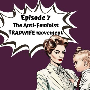 The Rise of the Anti-Feminist Tradwife Movement and it's implication on modern Women