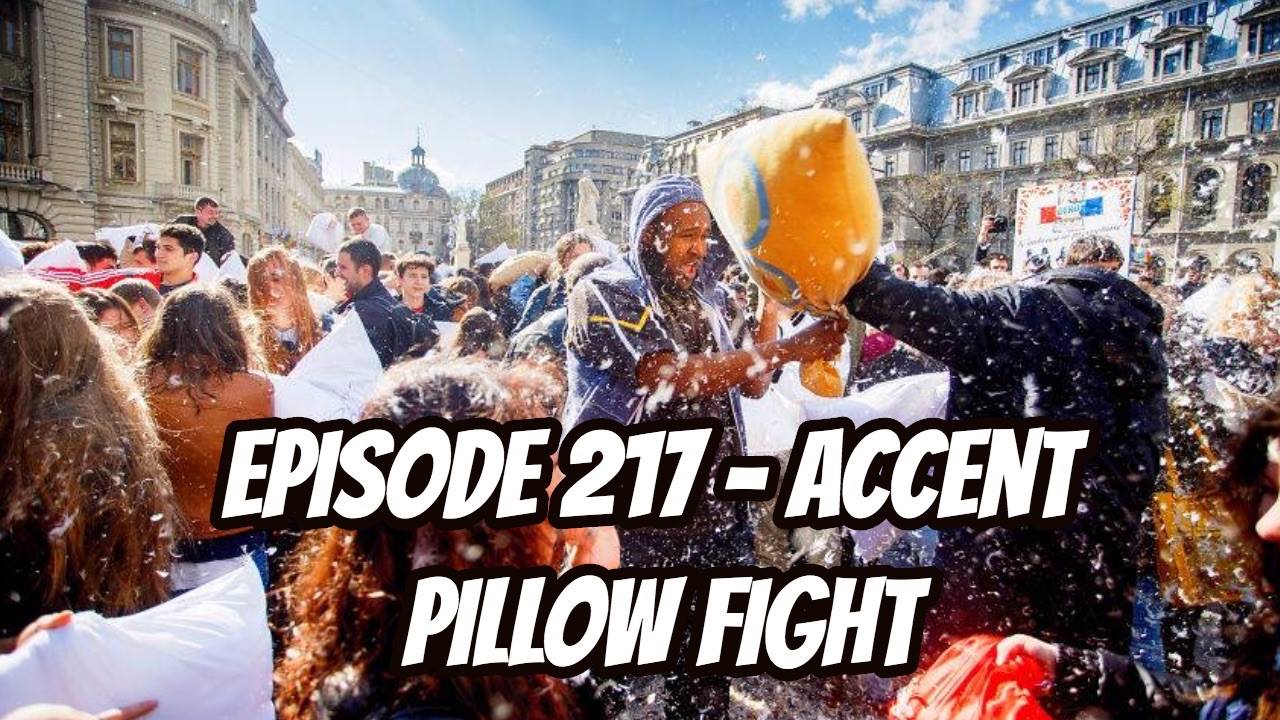 Episode 217 - Accent Pillow Fight