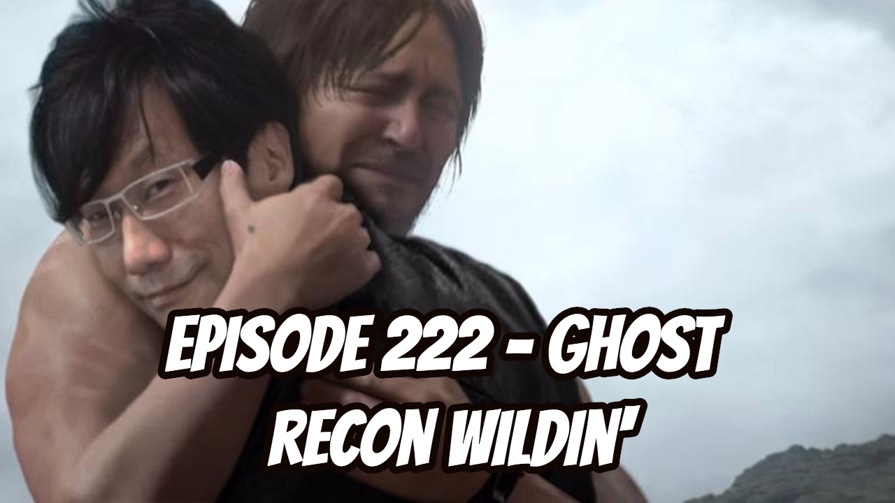 Episode 222 - Ghost Recon Wildin'