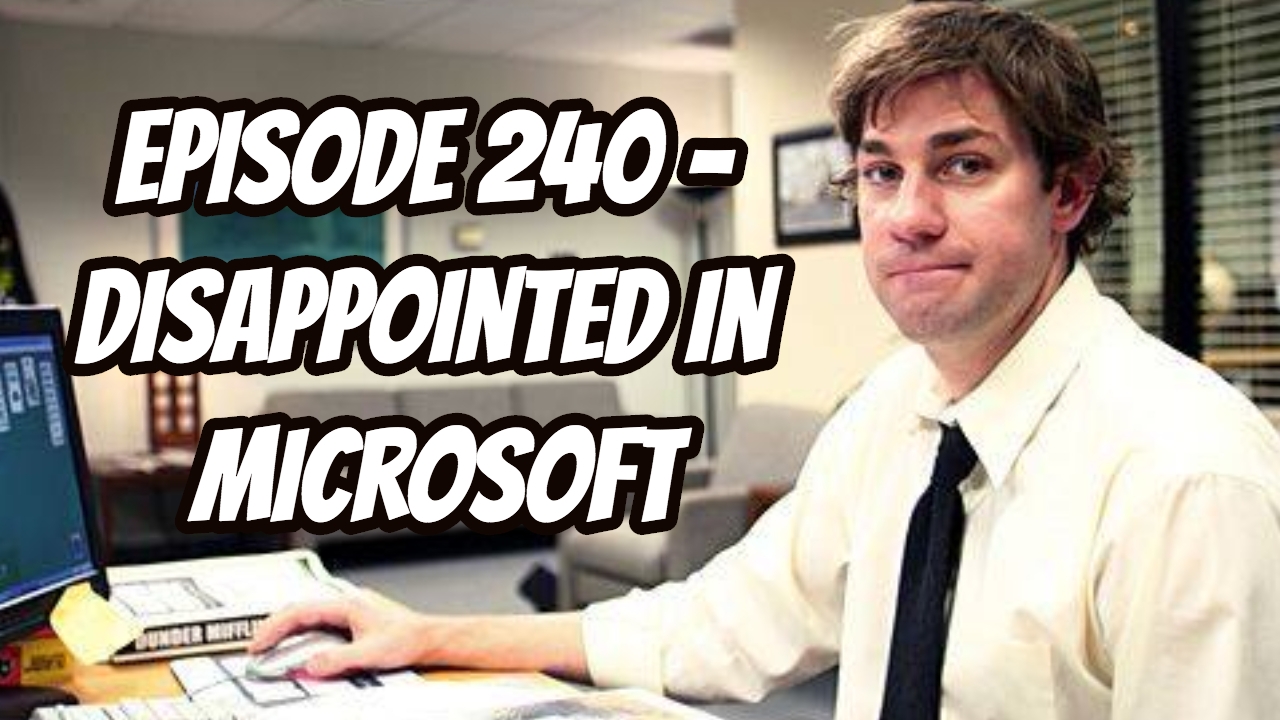 Episode 240 - Disappointed in Microsoft