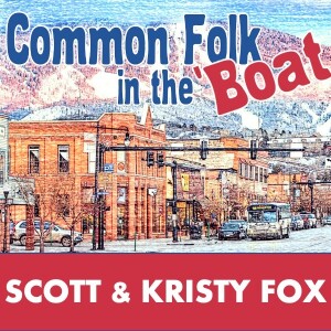 Common Folk in the Boat (Ep. 15 Scott & Kristy Fox)