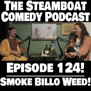 STEAMBOAT COMEDY (Ep. 124 Smoke Billo Weed)