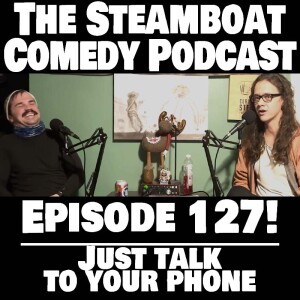 Steamboat Comedy - Ep. 127 Just Talk To Your Phone!