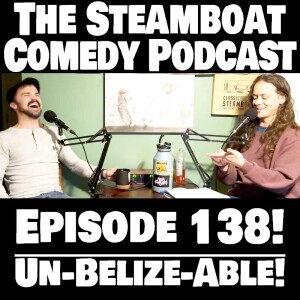Steamboat Comedy (Ep. 138 Un-Belize-Able)