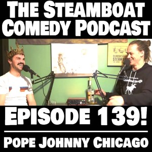 Steamboat Comedy Podcast (Ep. 139 Pope Johnny Chicago)
