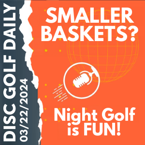 Disc Golf Daily - Smaller Baskets?  |  Night Golf is FUN!