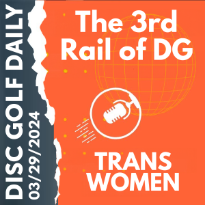 Disc Golf Daily - The 3rd Rail of DG, Transwomen