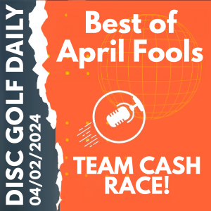 Disc Golf Daily - April Fools Posts  |  Team Cash Race