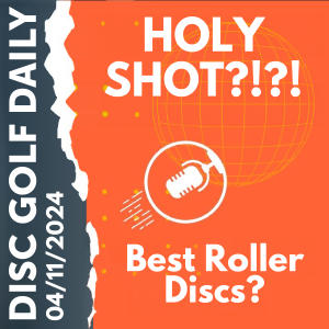 Disc Golf Daily - Holy Shot Name?  |  Best Roller Discs?
