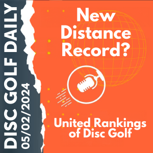 Disc Golf Daily - New Distance Record?  |  United Rankings