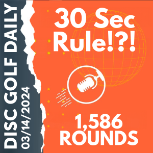 Disc Golf Daily - 30 Second Rule?!?!?  |  1,586 Rounds?