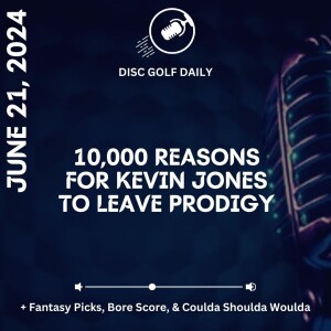 Disc Golf Daily - 10,000 Reasons to Leave Prodigy