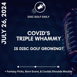 Disc Golf Daily: Covid's Triple Whammy. Is DG Growing?