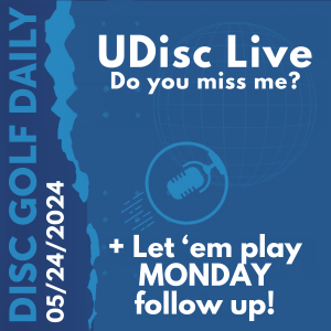 Disc Golf Daily - UDisc Live, miss me yet?  |  Plus Monday News
