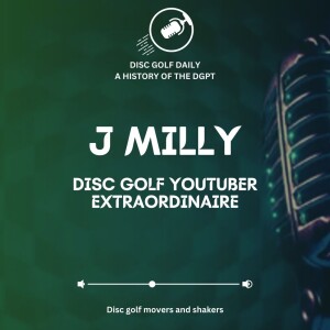 Disc Golf Daily: J Milly, DG YouTuber Extraordinaire