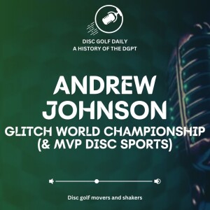Disc Golf Daily Sunday: Andrew Johnson and the Glitch World Championships