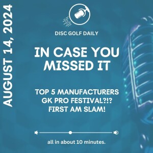 Disc Golf Daily: Top 5 Manufacturers, GK Pro Fest?!?!, First Am Slam!