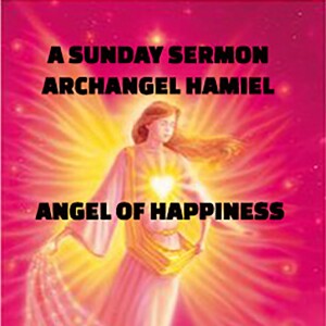 Archangel Hamiel, the Angel Of Happiness - A Sunday Sermon