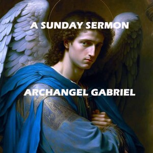 Message by Archangel Gabriel - A Sunday Sermon