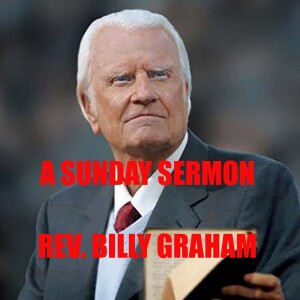 Must Hear Message by the Reverend Billy Graham - A Sunday Sermon