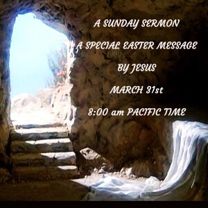 A Special Easter Message by Jesus - A Sunday Sermon