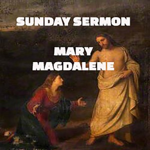 A Sunday Sermon - Message by Mary Magdalene