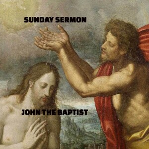 A Sunday Sermon - John the Baptist