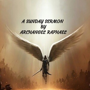 A Sunday Sermon - Message by Archangel Raphael