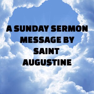 A Sunday Sermon - Message by Saint Augustine