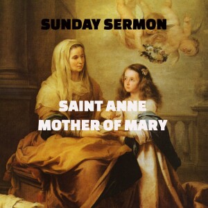 St. Anne, Mother of Mary - A Sunday Sermon