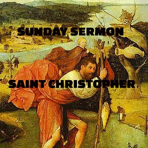 A Sunday Sermon - Message by Saint Christopher