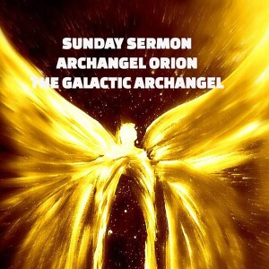 Archangel Orion, the Galactic Archangel - Sunday Sermon