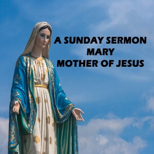 A Loving Path Forward - Mary, Mother of Jesus - A Sunday Sermon