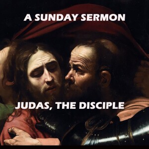 Message by Judas, the Disciple - A Sunday Sermon