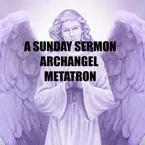 Message for the New Year by Archangel Metatron - A Sunday Sermon