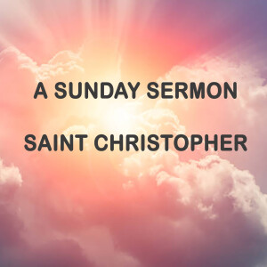 Message by Saint Christopher - A Sunday Sermon