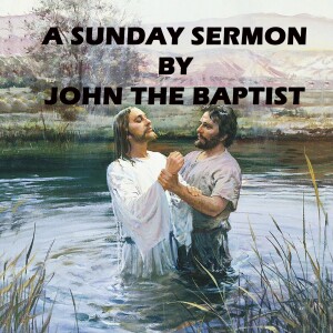 Message by John the Baptist - A Sunday Sermon